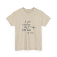 Tee - I Love Replacing My Feelings with New Tattoos Statement Shirt