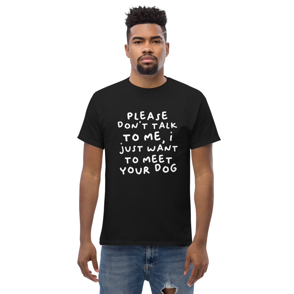 Please Dont Talk To Me, I Want To Meet Your Dog T-shirt