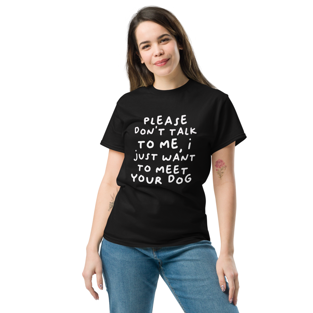 Please Dont Talk To Me, I Want To Meet Your Dog T-shirt