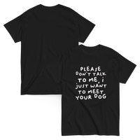 Please Dont Talk To Me, I Want To Meet Your Dog T-shirt