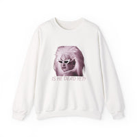 Is He Dead Yet? Sweatshirt